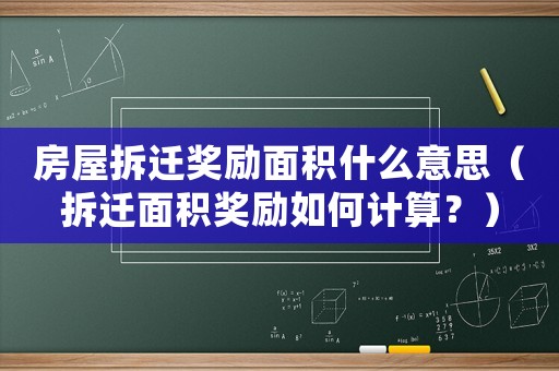 房屋拆遷獎勵面積什么意思（拆遷面積獎勵如何計算？）