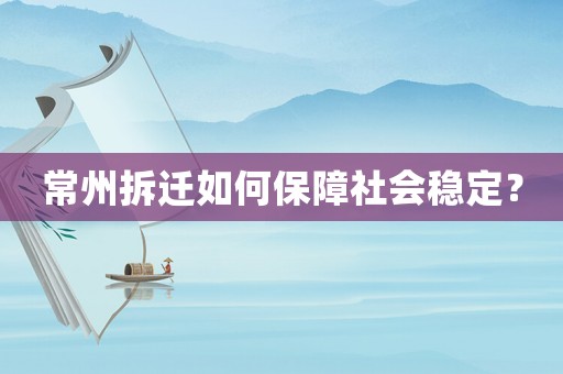 常州拆遷如何保障社會穩(wěn)定？