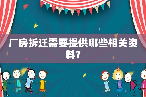 廠房拆遷需要提供哪些相關(guān)資料？
