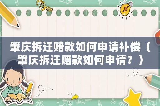 肇慶拆遷賠款如何申請補償（肇慶拆遷賠款如何申請？）