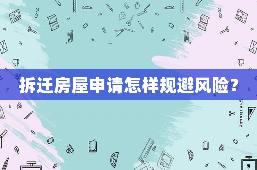 拆遷房屋申請怎樣規避風險？