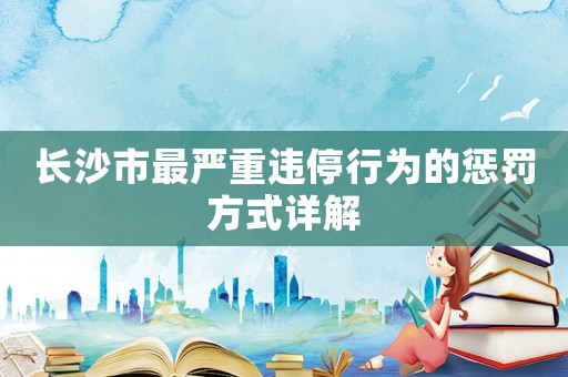 長沙市最嚴重違停行為的懲罰方式詳解
