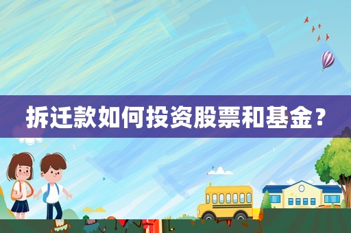拆遷款如何投資股票和基金？