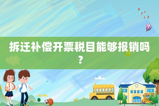 拆遷補償開票稅目能夠報銷嗎？