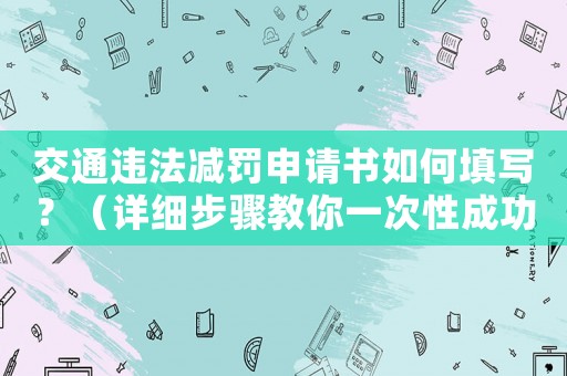 交通違法減罰申請書如何填寫？（詳細步驟教你一次性成功）
