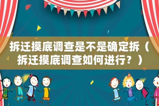 拆遷摸底調查是不是確定拆（拆遷摸底調查如何進行？）