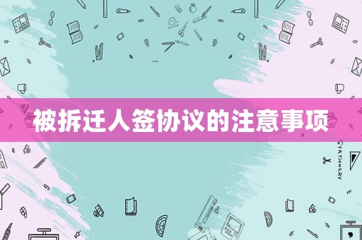 被拆遷人簽協(xié)議的注意事項