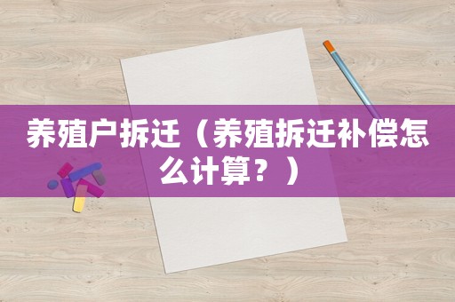 養殖戶拆遷（養殖拆遷補償怎么計算？）