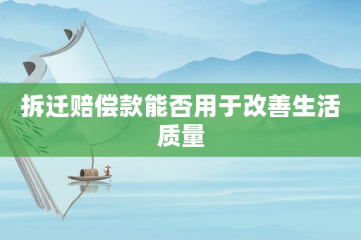 拆遷賠償款能否用于改善生活質量