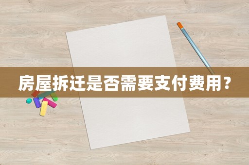 房屋拆遷是否需要支付費用？