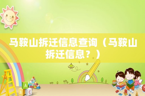 馬鞍山拆遷信息查詢（馬鞍山拆遷信息？）