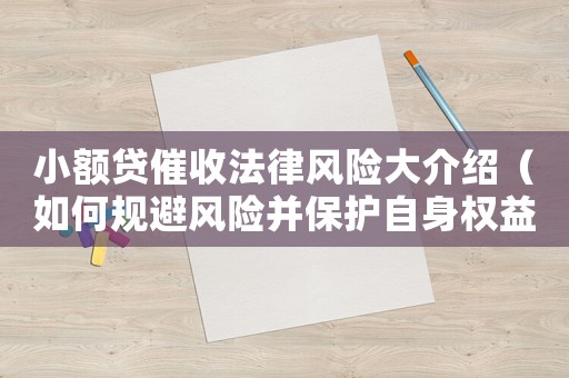 小額貸催收法律風險大介紹（如何規(guī)避風險并保護自身權益）