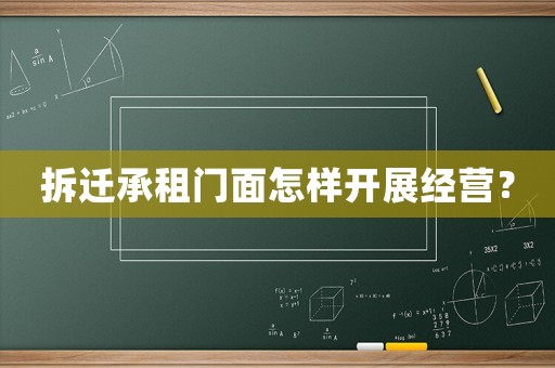 拆遷承租門面怎樣開(kāi)展經(jīng)營(yíng)？