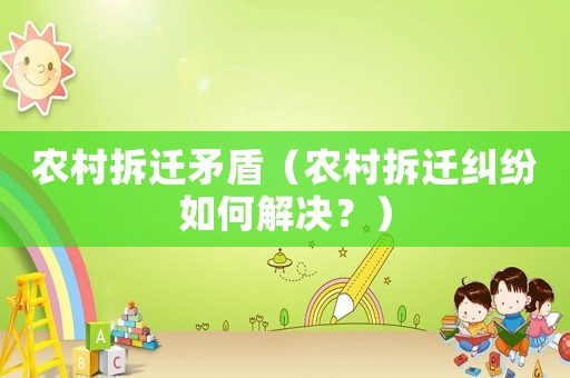 農村拆遷矛盾（農村拆遷糾紛如何解決？）