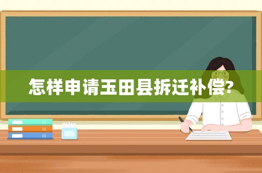 怎樣申請(qǐng)玉田縣拆遷補(bǔ)償?