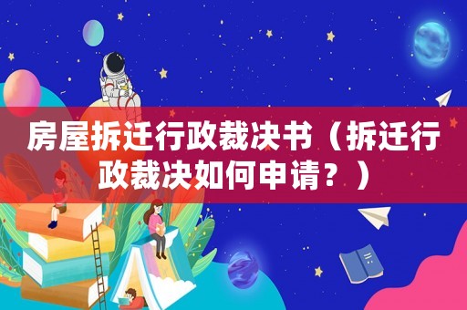 房屋拆遷行政裁決書（拆遷行政裁決如何申請？）
