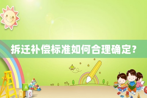 拆遷補償標準如何合理確定？