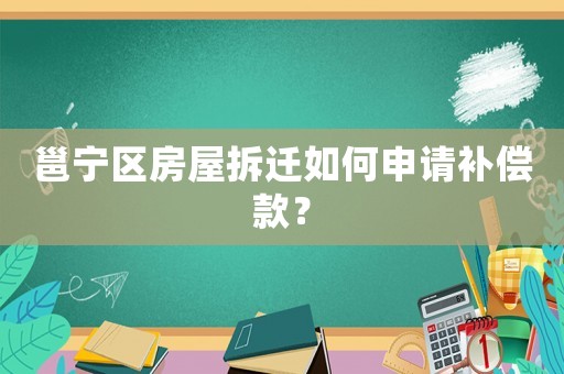 邕寧區(qū)房屋拆遷如何申請補償款？