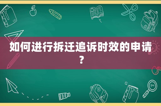 如何進行拆遷追訴時效的申請？