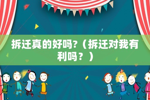 拆遷真的好嗎?（拆遷對我有利嗎？）