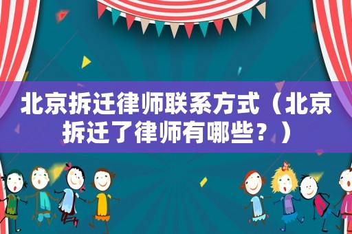 北京拆遷律師聯(lián)系方式（北京拆遷了律師有哪些？）
