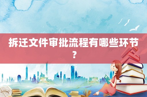 拆遷文件審批流程有哪些環節？