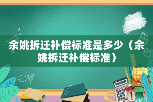 余姚拆遷補償標準是多少（余姚拆遷補償標準）