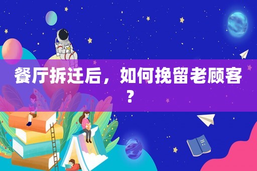 餐廳拆遷后，如何挽留老顧客？