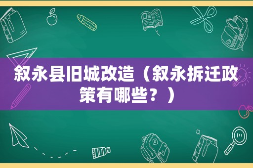 敘永縣舊城改造（敘永拆遷政策有哪些？）