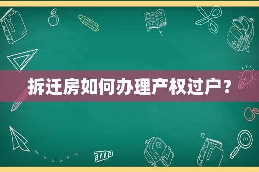 拆遷房如何辦理產權過戶？