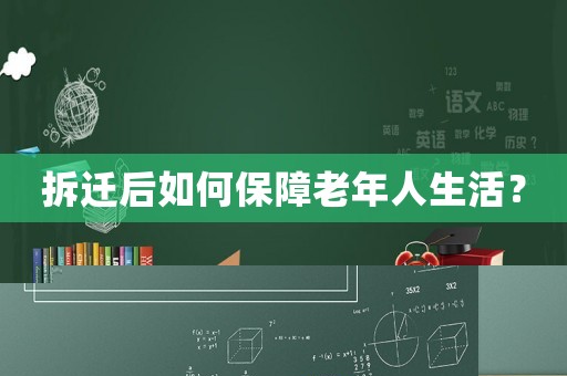 拆遷后如何保障老年人生活？