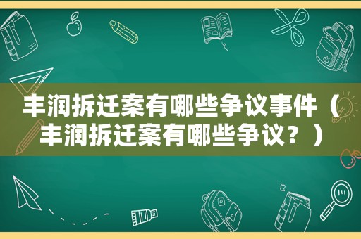 豐潤拆遷案有哪些爭議事件（豐潤拆遷案有哪些爭議？）