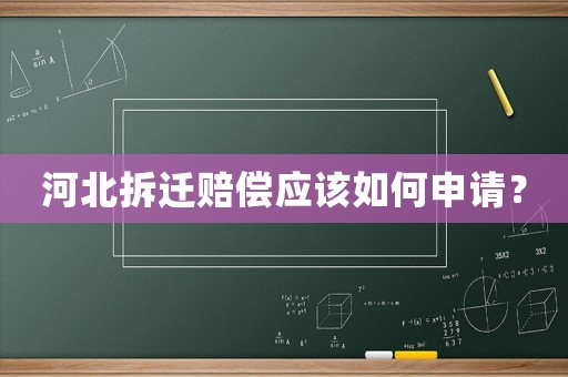 河北拆遷賠償應(yīng)該如何申請？