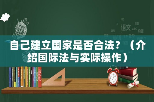 自己建立國家是否合法？（介紹國際法與實際操作）