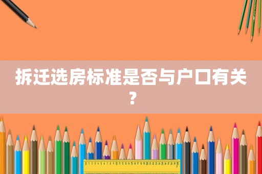 拆遷選房標(biāo)準(zhǔn)是否與戶口有關(guān)？