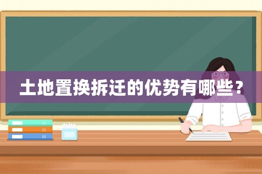 土地置換拆遷的優(yōu)勢有哪些？