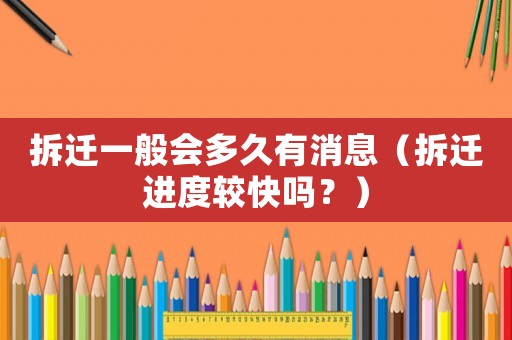 拆遷一般會多久有消息（拆遷進度較快嗎？）
