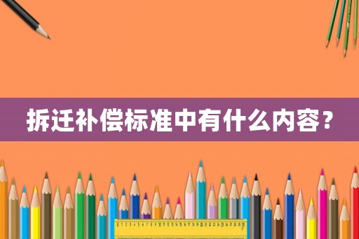 拆遷補償標準中有什么內容？