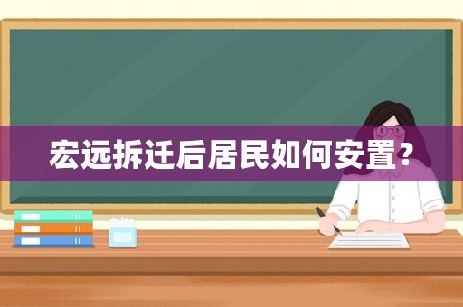 宏遠拆遷后居民如何安置？