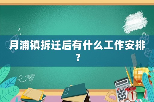 月浦鎮(zhèn)拆遷后有什么工作安排？