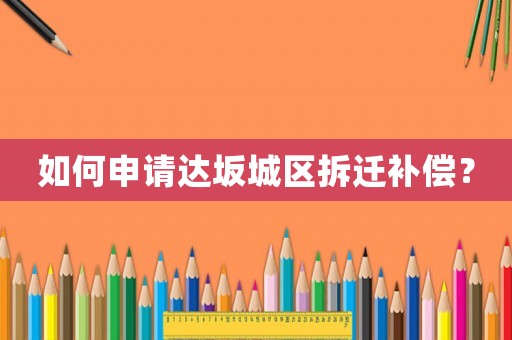 如何申請達坂城區拆遷補償？