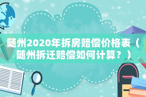 隨州2020年拆房賠償價(jià)格表（隨州拆遷賠償如何計(jì)算？）