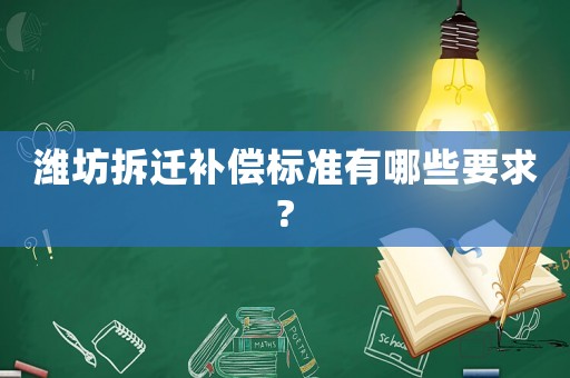 濰坊拆遷補償標準有哪些要求?
