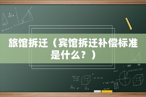 旅館拆遷（賓館拆遷補償標準是什么？）