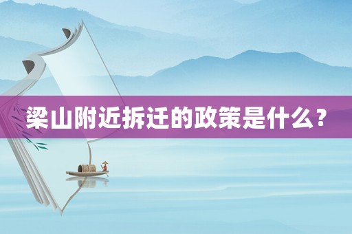 梁山附近拆遷的政策是什么？