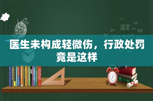 醫生未構成輕微傷，行政處罰竟是這樣