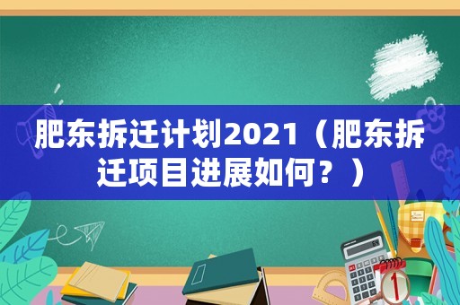 肥東拆遷計劃2021（肥東拆遷項目進展如何？）
