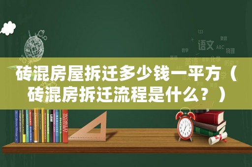 磚混房屋拆遷多少錢一平方（磚混房拆遷流程是什么？）