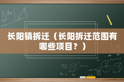 長陽鎮拆遷（長陽拆遷范圍有哪些項目？）