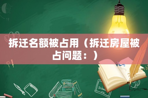拆遷名額被占用（拆遷房屋被占問題：）